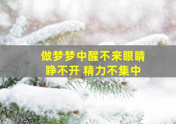 做梦梦中醒不来眼睛睁不开 精力不集中